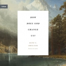 How Does God Change Us? by Dane C. Ortlund