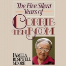 The Five Silent Years of Corrie Ten Boom by Pamela Rosewell Moore