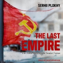 The Last Empire: The Final Days of the Soviet Union by Serhii Plokhy