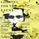Looking for the Enemy: Mullah Omar and the Unknown Taliban by Bette Dam