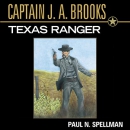 Captain J. A. Brooks, Texas Ranger by Paul N. Spellman
