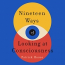 Nineteen Ways of Looking at Consciousness by Patrick House