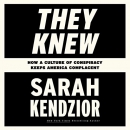 They Knew: How a Culture of Conspiracy Keeps America Complacent by Sarah Kendzior