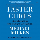 Faster Cures: Accelerating the Future of Health by Michael Milken