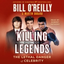 Killing the Legends: The Lethal Danger of Celebrity by Bill O'Reilly