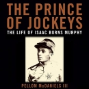 The Prince of Jockeys: The Life of Isaac Burns Murphy by Pellom McDaniels III
