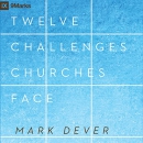 12 Challenges Churches Face by Mark Dever