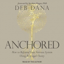 Anchored: How to Befriend Your Nervous System Using Polyvagal Theory by Deb Dana