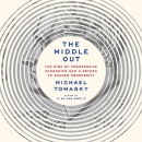 The Middle Out: The Rise of Progressive Economics by Michael Tomasky