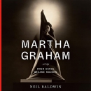 Martha Graham: When Dance Became Modern by Neil Baldwin