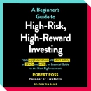 A Beginner's Guide to High-Risk, High-Reward Investing by Robert Ross