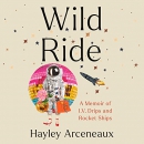 Wild Ride: A Memoir of I.V. Drips and Rocket Ships by Hayley Arceneaux