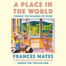 A Place in the World: Finding the Meaning of Home by Frances Mayes