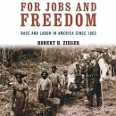 For Jobs and Freedom: Race and Labor in America Since 1865 by Robert H. Zieger