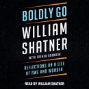 Boldly Go: Reflections on a Life of Awe and Wonder by William Shatner