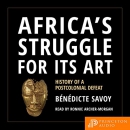 Africa's Struggle for Its Art by Benedicte Savoy