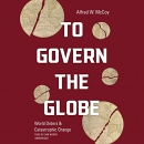 To Govern the Globe: World Orders and Catastrophic Change by Alfred W. McCoy