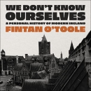 We Don't Know Ourselves by Fintan O'Toole