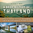 A Brief History of Thailand: Monarchy, War and Resilience by Richard A. Ruth