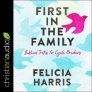 First in the Family: Biblical Truths for Cycle Breakers by Felicia Harris