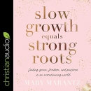 Slow Growth Equals Strong Roots by Mary Marantz