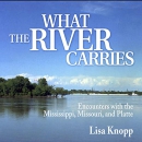 What the River Carries by Lisa Knopp