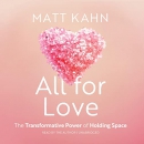 All for Love: The Transformative Power of Holding Space by Matt Kahn