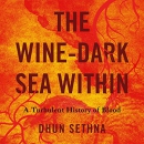 The Wine-Dark Sea Within: A Turbulent History of Blood by Dhun Sethna