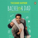 Bachelor Dad: My Journey to Fatherhood and More by Tusshar Kapoor
