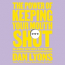 STFU: The Power of Keeping Your Mouth Shut by Dan Lyons