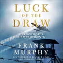 Luck of the Draw: My Story of the Air War in Europe by Frank Murphy