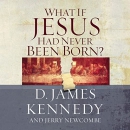 What If Jesus Had Never Been Born? by D. James Kennedy