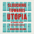 Slouching Towards Utopia by J. Bradford DeLong