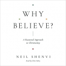 Why Believe?: A Reasoned Approach to Christianity by Neil Shenvi