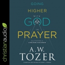 Going Higher with God in Prayer by A.W. Tozer