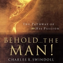 Behold the Man!: The Pathway of His Passion by Charles R. Swindoll