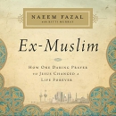 Ex-Muslim: How One Daring Prayer to Jesus Changed a Life Forever by Naeem Fazal