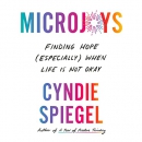 Microjoys: Finding Hope (Especially) When Life Is Not Okay by Cyndie Spiegel