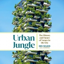 Urban Jungle: The History and Future of Nature in the City by Ben Wilson