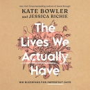 The Lives We Actually Have by Kate Bowler