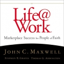 Life at Work: Marketplace Success for People of Faith by John C. Maxwell
