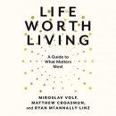 Life Worth Living: A Guide to What Matters Most by Miroslav Volf