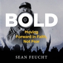 Bold: Moving Forward in Faith, Not Fear by Sean Feucht