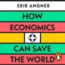How Economics Can Save the World by Erik Angner
