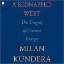 A Kidnapped West: The Tragedy of Central Europe by Milan Kundera