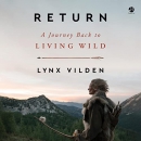 Return: A Journey Back to Living Wild by Lynx Vilden