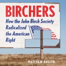 Birchers: How the John Birch Society Radicalized the American Right by Matthew Dallek