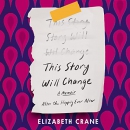 This Story Will Change: After the Happily Ever After by Elizabeth Crane