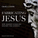 Fabricating Jesus: How Modern Scholars Distort the Gospels by Craig A. Evans