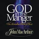 God in the Manger: The Miraculous Birth of Christ by John MacArthur
